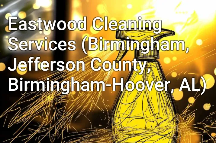 Eastwood Cleaning Services (Birmingham, Jefferson County, Birmingham-Hoover, AL)