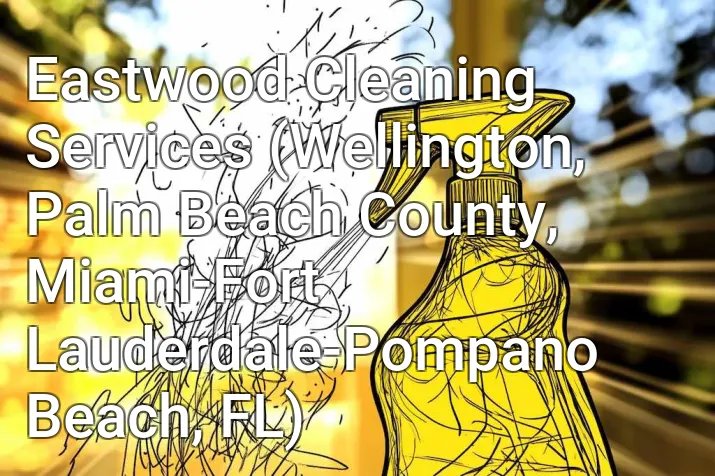 Eastwood Cleaning Services (Wellington, Palm Beach County, Miami-Fort Lauderdale-Pompano Beach, FL)
