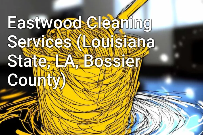 Eastwood Cleaning Services (Louisiana State, LA, Bossier County)