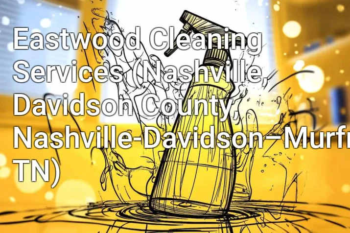 Eastwood Cleaning Services (Nashville, Davidson County, Nashville-Davidson–Murfreesboro–Franklin, TN)