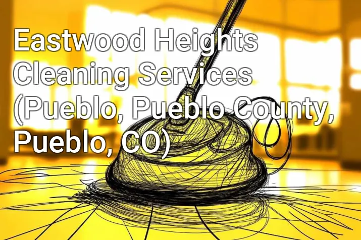 Eastwood Heights Cleaning Services (Pueblo, Pueblo County, Pueblo, CO)