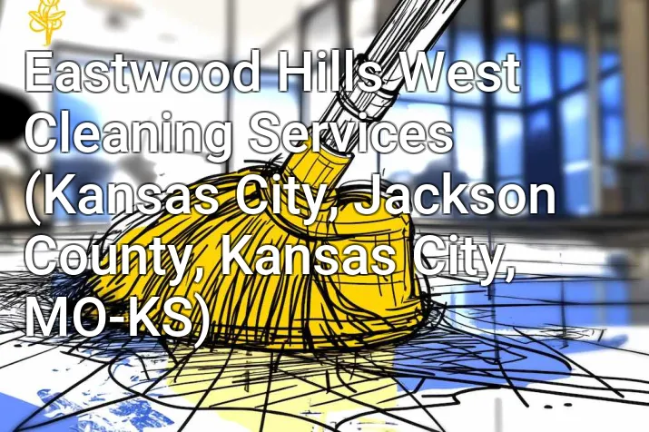 Eastwood Hills West Cleaning Services (Kansas City, Jackson County, Kansas City, MO-KS)