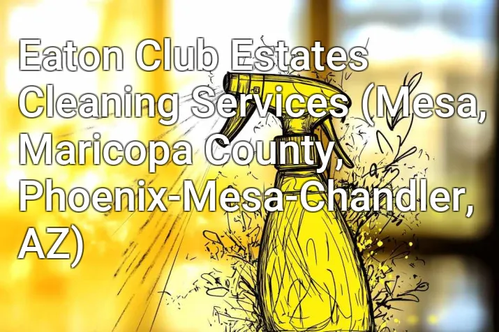 Eaton Club Estates Cleaning Services (Mesa, Maricopa County, Phoenix-Mesa-Chandler, AZ)