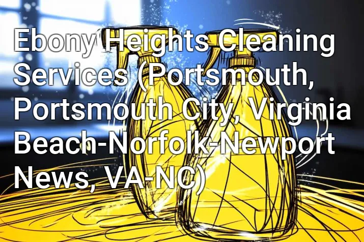 Ebony Heights Cleaning Services (Portsmouth, Portsmouth City, Virginia Beach-Norfolk-Newport News, VA-NC)