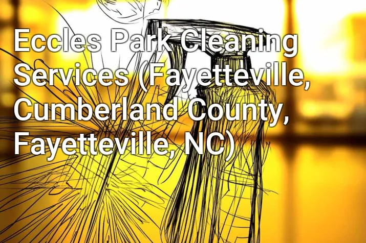 Eccles Park Cleaning Services (Fayetteville, Cumberland County, Fayetteville, NC)