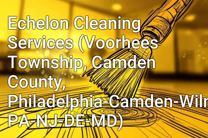 Echelon Cleaning Services (Voorhees Township, Camden County, Philadelphia-Camden-Wilmington, PA-NJ-DE-MD)