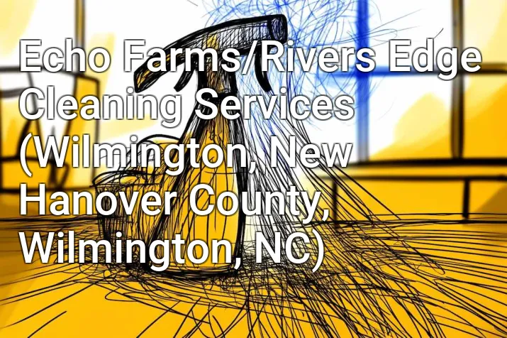 Echo Farms/Rivers Edge Cleaning Services (Wilmington, New Hanover County, Wilmington, NC)