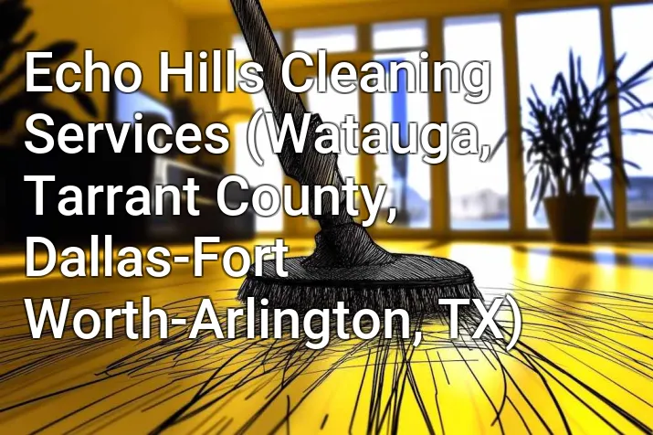 Echo Hills Cleaning Services (Watauga, Tarrant County, Dallas-Fort Worth-Arlington, TX)