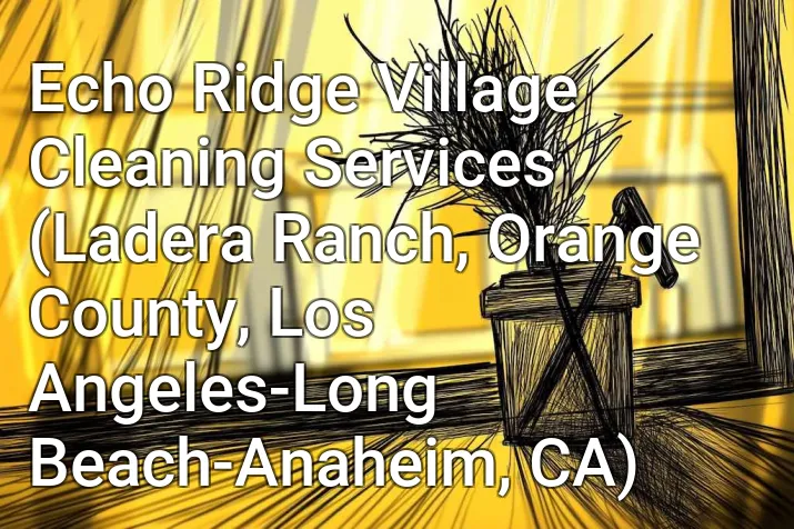 Echo Ridge Village Cleaning Services (Ladera Ranch, Orange County, Los Angeles-Long Beach-Anaheim, CA)