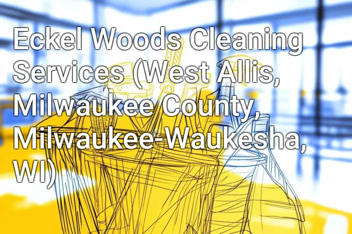 Eckel Woods Cleaning Services (West Allis, Milwaukee County, Milwaukee-Waukesha, WI)