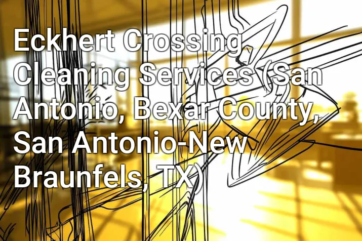 Eckhert Crossing Cleaning Services (San Antonio, Bexar County, San Antonio-New Braunfels, TX)