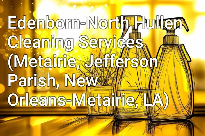 Edenborn-North Hullen Cleaning Services (Metairie, Jefferson Parish, New Orleans-Metairie, LA)