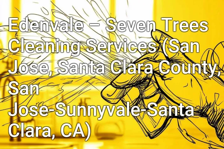 Edenvale – Seven Trees Cleaning Services (San Jose, Santa Clara County, San Jose-Sunnyvale-Santa Clara, CA)