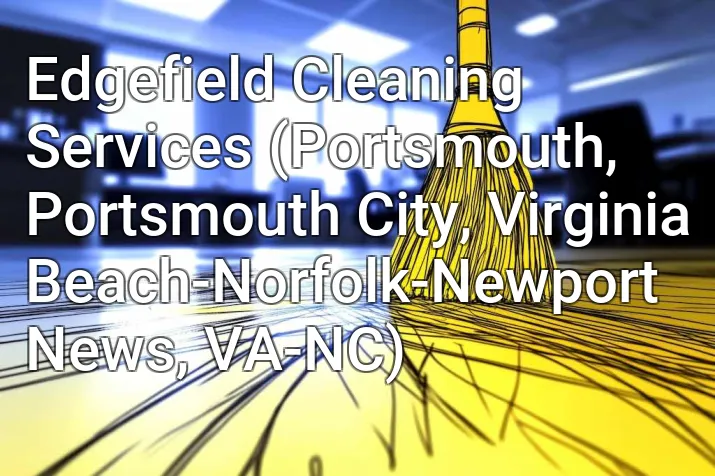 Edgefield Cleaning Services (Portsmouth, Portsmouth City, Virginia Beach-Norfolk-Newport News, VA-NC)