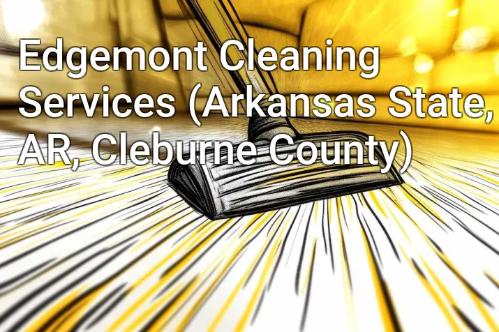 Edgemont Cleaning Services (Arkansas State, AR, Cleburne County)