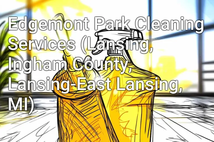 Edgemont Park Cleaning Services (Lansing, Ingham County, Lansing-East Lansing, MI)