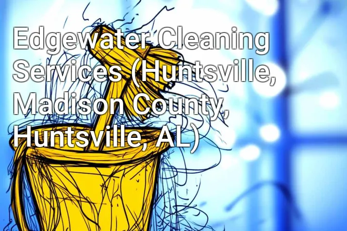 Edgewater Cleaning Services (Huntsville, Madison County, Huntsville, AL)