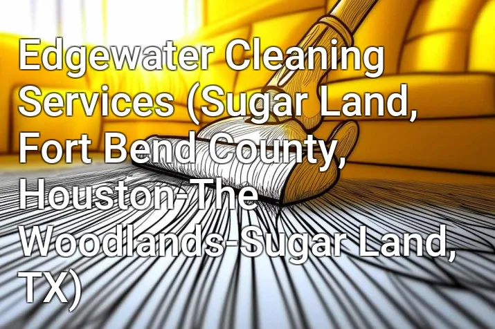 Edgewater Cleaning Services (Sugar Land, Fort Bend County, Houston-The Woodlands-Sugar Land, TX)
