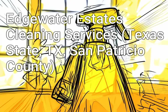 Edgewater Estates Cleaning Services (Texas State, TX, San Patricio County)