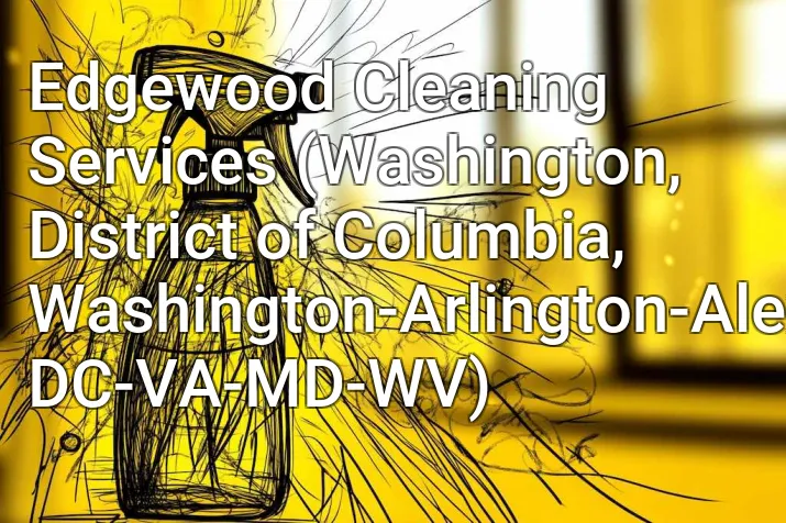 Edgewood Cleaning Services (Washington, District of Columbia, Washington-Arlington-Alexandria, DC-VA-MD-WV)