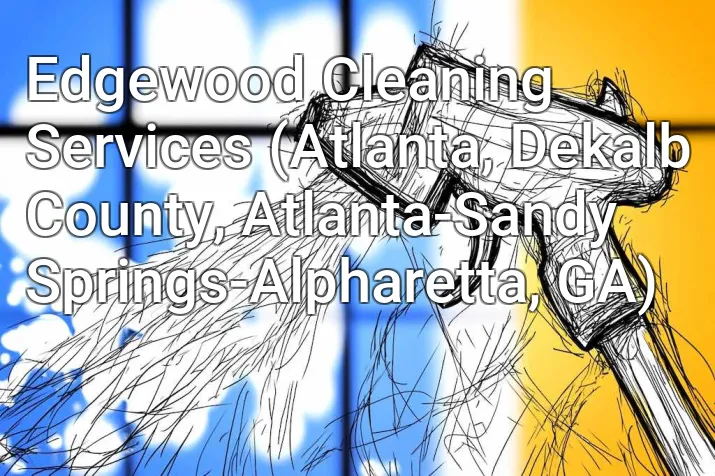 Edgewood Cleaning Services (Atlanta, Dekalb County, Atlanta-Sandy Springs-Alpharetta, GA)