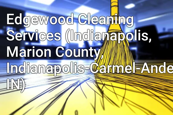Edgewood Cleaning Services (Indianapolis, Marion County, Indianapolis-Carmel-Anderson, IN)