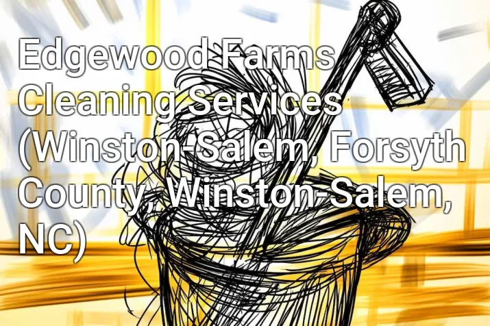 Edgewood Farms Cleaning Services (Winston-Salem, Forsyth County, Winston-Salem, NC)