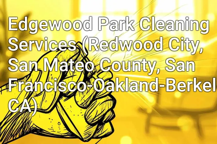 Edgewood Park Cleaning Services (Redwood City, San Mateo County, San Francisco-Oakland-Berkeley, CA)