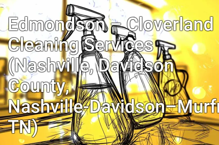 Edmondson – Cloverland Cleaning Services (Nashville, Davidson County, Nashville-Davidson–Murfreesboro–Franklin, TN)