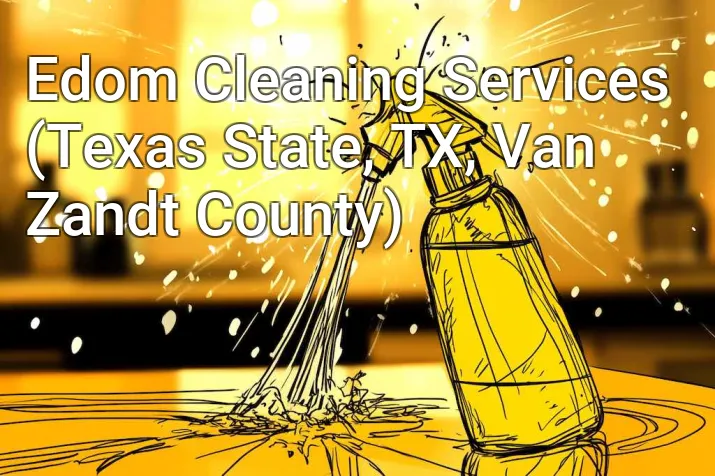 Edom Cleaning Services (Texas State, TX, Van Zandt County)