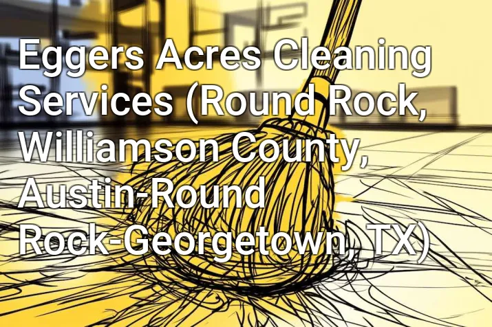 Eggers Acres Cleaning Services (Round Rock, Williamson County, Austin-Round Rock-Georgetown, TX)