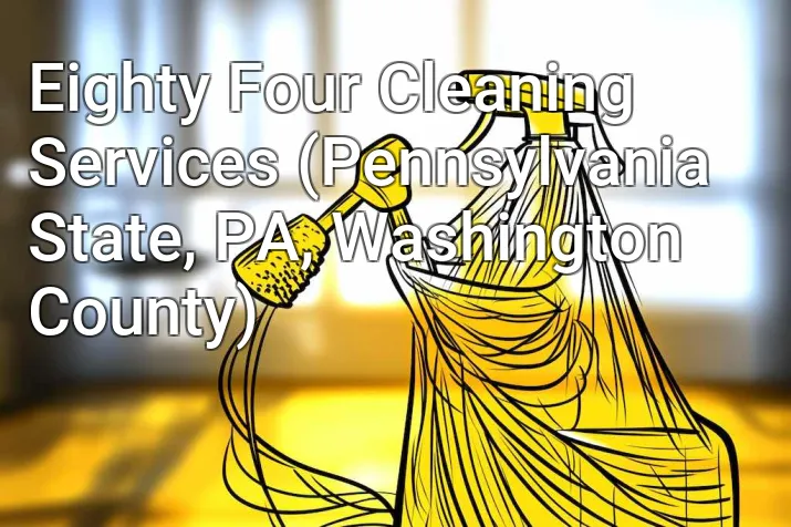 Eighty Four Cleaning Services (Pennsylvania State, PA, Washington County)