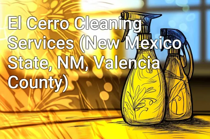 El Cerro Cleaning Services (New Mexico State, NM, Valencia County)