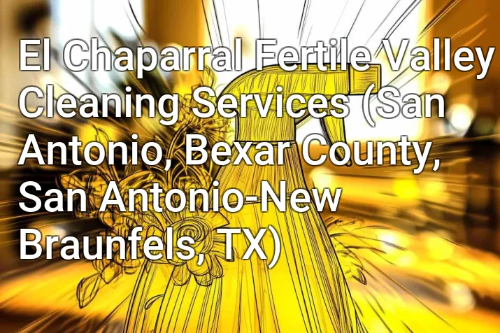 El Chaparral Fertile Valley Cleaning Services (San Antonio, Bexar County, San Antonio-New Braunfels, TX)
