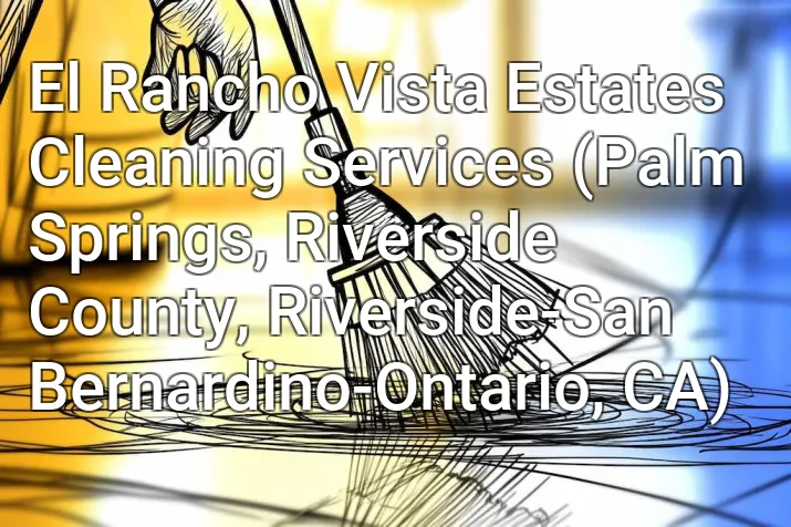 El Rancho Vista Estates Cleaning Services (Palm Springs, Riverside County, Riverside-San Bernardino-Ontario, CA)