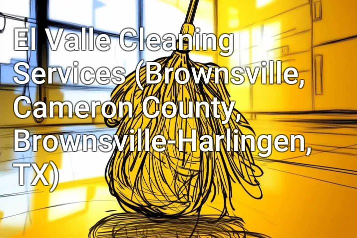 El Valle Cleaning Services (Brownsville, Cameron County, Brownsville-Harlingen, TX)