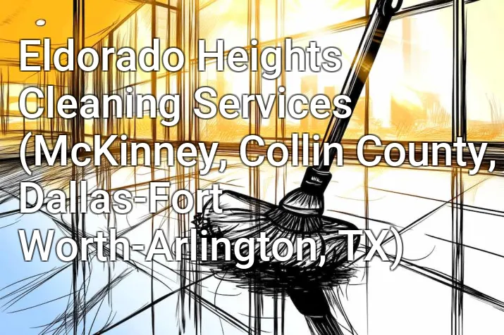 Eldorado Heights Cleaning Services (McKinney, Collin County, Dallas-Fort Worth-Arlington, TX)