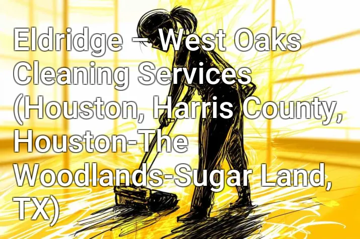 Eldridge – West Oaks Cleaning Services (Houston, Harris County, Houston-The Woodlands-Sugar Land, TX)