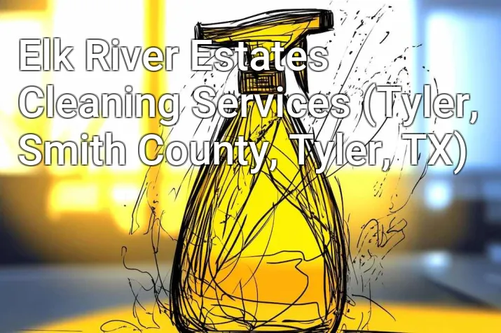 Elk River Estates Cleaning Services (Tyler, Smith County, Tyler, TX)