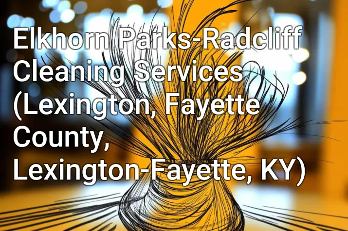 Elkhorn Parks-Radcliff Cleaning Services (Lexington, Fayette County, Lexington-Fayette, KY)