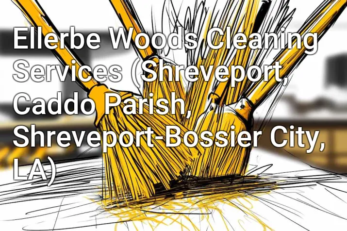 Ellerbe Woods Cleaning Services (Shreveport, Caddo Parish, Shreveport-Bossier City, LA)