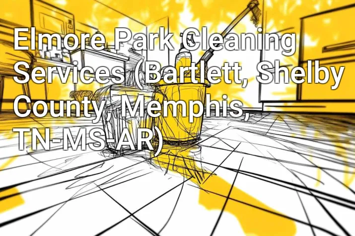 Elmore Park Cleaning Services (Bartlett, Shelby County, Memphis, TN-MS-AR)
