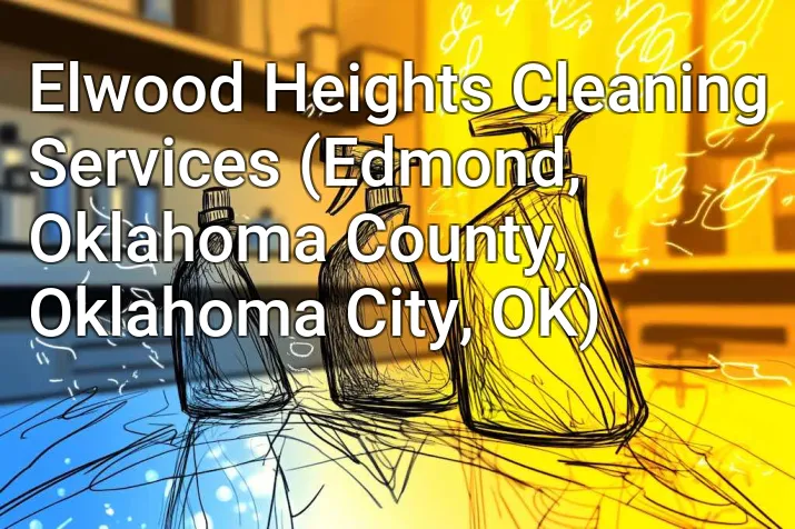Elwood Heights Cleaning Services (Edmond, Oklahoma County, Oklahoma City, OK)
