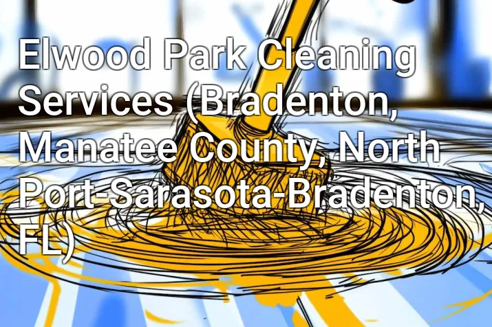 Elwood Park Cleaning Services (Bradenton, Manatee County, North Port-Sarasota-Bradenton, FL)