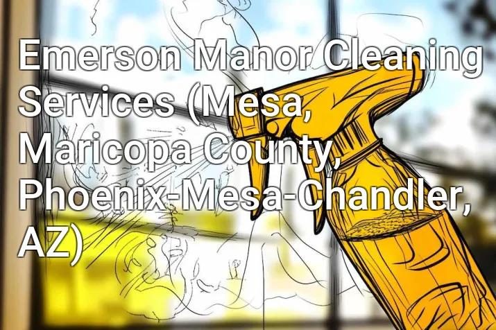 Emerson Manor Cleaning Services (Mesa, Maricopa County, Phoenix-Mesa-Chandler, AZ)