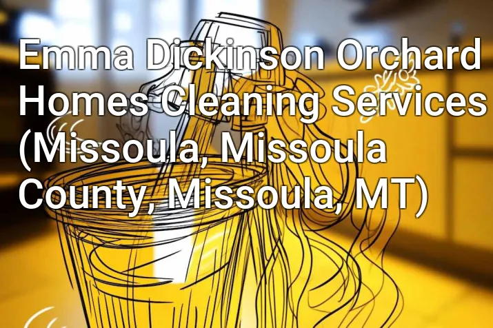 Emma Dickinson Orchard Homes Cleaning Services (Missoula, Missoula County, Missoula, MT)