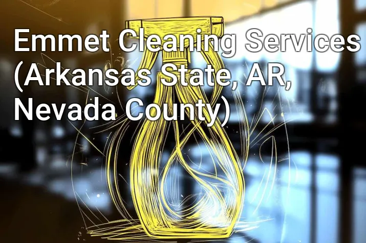 Emmet Cleaning Services (Arkansas State, AR, Nevada County)