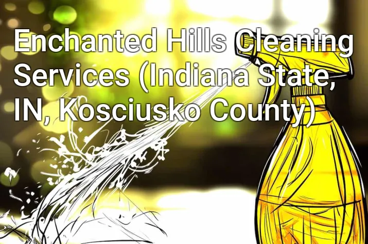 Enchanted Hills Cleaning Services (Indiana State, IN, Kosciusko County)