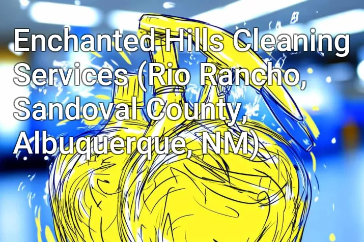 Enchanted Hills Cleaning Services (Rio Rancho, Sandoval County, Albuquerque, NM)