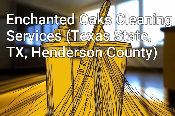 Enchanted Oaks Cleaning Services (Texas State, TX, Henderson County)